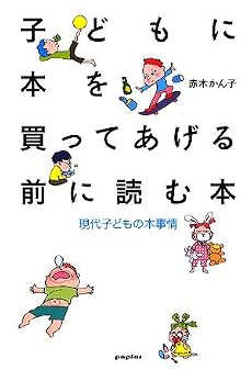 子どもに本を買ってあげる前に読む本―現代子どもの本事情