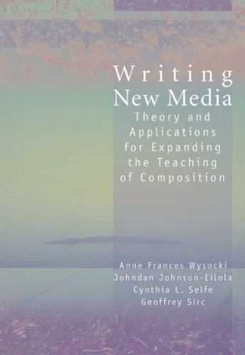Writing New Media: Theory and Applications for Expanding the Teaching of Composition