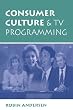 Consumer Culture And Tv Programming (Critical Studies in Communication and in the Cultural Indust)
