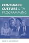 Consumer Culture And Tv Programming (Critical Studies in Communication and in the Cultural Indust)