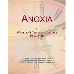 Anoxia: Webster's Timeline History, 1936 - 2007 by Icon Group International
