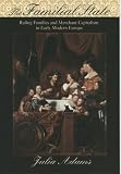 The Familial State: Ruling Families and Merchant Capitalism in Early Modern Europe (Wilder House Series in Politics, History, and Culture)