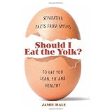 Should I Eat the Yolk?: Separating Facts from Myths to Get You Lean, Fit, and Healthy