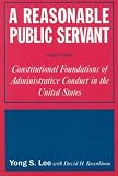 A Reasonable Public Servant: Constitutional Foundations of Administrative Conduct in the United States