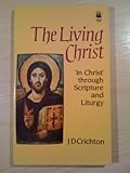 The living Christ : 'in Christ' through scripture and liturgy