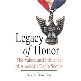 Legacy of Honor: The Values and Influence of America's Eagle Scouts