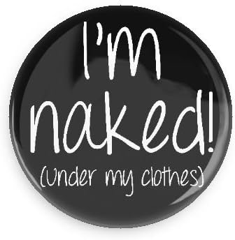 Funny Dirty Magnets; I'm Naked! (Under These Clothes) 1.5 Inch Pin Back Magnet