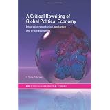 A Critical Rewriting of Global Political Economy: Integrating Reproductive, Productive and Virtual Economies (RIPE Series in Global Political Economy) ~ V. Spike Peterson