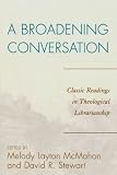A Broadening Conversation: Classic Readings in Theological Librarianship (The ATLA Reference and Professional Series)