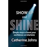 show up and shine simple steps to boost your confidence and charisma