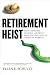 Retirement Heist: How Companies Plunder and Profit from the Nest Eggs of American Workers