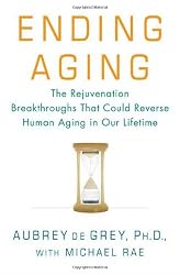 Ending Aging: The Rejuvenation Breakthroughs That Could Reverse Human Aging in Our Lifetime