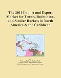 The 2011 Import and Export Market for Tennis, Badminton, and Similar Rackets in North America & the Caribbean