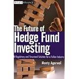 The Future of Hedge Fund Investing: A Regulatory and Structural Solution for a Fallen Industry (Wiley Finance)