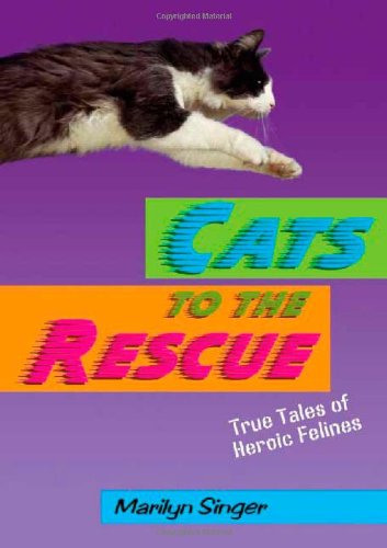 Cats to the Rescue: True Tales of Heroic Felines, by Marilyn Singer Cats to the Rescue: True Tales of Heroic Felines, by Marilyn Singer