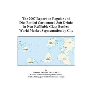 The 2007 Report on Regular and Diet Bottled Carbonated Soft Drinks in Non-Refillable Glass Bottles: World Market Segmentation by City