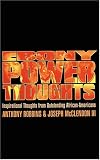 Ebony Power Thoughts: Inspirational Thoughts from Outstanding African Americans