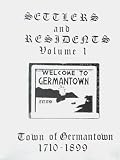 Settlers and Residents Town of Germantown 1710-1899. Volume I