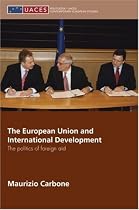 The European Union and International Development: The Politics of Foreign Aid (Routledge/UACES Contemporary European Studies)