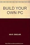 Build your own PC : a complete DIY guide to renovating and constructing personal computers