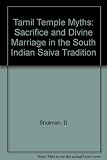 Tamil temple myths : sacrifice and divine marriage in the South Indian Śaiva tradition
