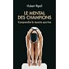 Le mental des champions. Comprendre la r�ussite sportive