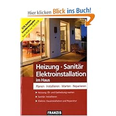 Heizung - Sanit�r - Elektroinstallation im Haus: Planen - Installieren - Warten - Reparieren