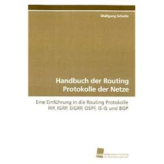 Handbuch der Routing Protokolle der Netze: Eine Einf�hrung in die Routing Protokolle RIP, IGRP, EIGRP, OSPF, IS-IS und BGP