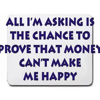 All I'm asking if the chance to prove that money can't make me happy MousepadAll I'm asking if the chance to prove that money can't make me happy Mousepad