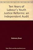 Ten years of Labour's youth justice reforms : an independent audit