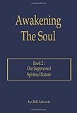 Awakening The Soul: Book 2: Our Suppressed Spiritual Nature Knowing God: Walking through the Book of Books
