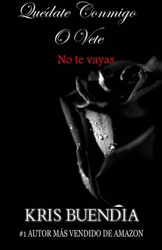 Quédate Conmigo o vete: No te vayas (Spanish Edition), by Kris Buendia