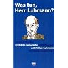 Was tun, Herr Luhmann? Vorletzte Gespr�che mit Niklas Luhmann