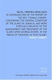 Facts, verified upon oath: in contradiction of the report of the Rev. Thomas Cooper, concerning the general condition of the slaves in Jamaica; and more ... in the parish of Hanover, in that island.