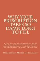Why Your Prescription Takes So Damn Long To Fill: A Foul-Mouthed, Liberal Pharmacist Breaks The Curse Of Christmas And Strikes Back Against The  The Profession He Grudgingly Grew To Love