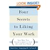 Four Secrets to Liking Your Work: You May Not Need to Quit to Get the Job You Want