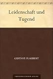 Leidenschaft und Tugend - Gustave Flaubert