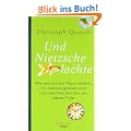 Und Nietzsche lachte: Wie man sich mit Platon verliebt, mit Sokrates gelassen wird und trotz Kant den Sinn des Lebens findet