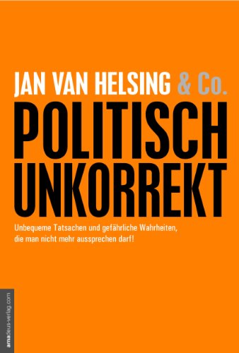 Produkt-Bild: politisch unkorrekt: unbequeme Tatsachen und gef&auml;hrliche Wahrheiten, die man nicht mehr aussprechen darf!