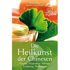 Die Heilkunst der Chinesen. Qigong, Akupunktur, Massage, Ern�hrung, Heilkr�uter
