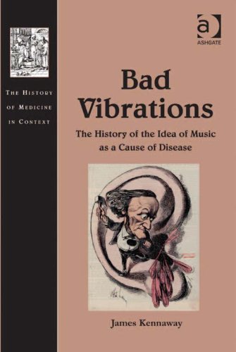 Bad Vibrations: The History of the Idea of Music as a Cause of Disease (The History of Medicine in Context)