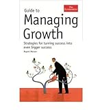 Guide to managing growth : turning success into even bigger success