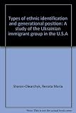 Types of ethnic identification and generational position : a study of the Ukrainian immigrant group in the U.S.A.