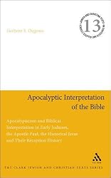 Apocalyptic Interpretation of the Bible: Apocalypticism and Biblical Interpretation in Early Judaism, the Apostle Paul, the Historical Jesus and Their Reception History (Jewish & Christian Text)