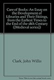 The care of books : an essay on the development of libraries and their fittings, from the earliest times to the end of the eighteenth century