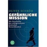 Gef�hrliche Mission: Die Geschichte des erfolgreichsten deutschen Terrorfahndersvon "Oliver Schr�m"