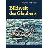Bildwelt des Glaubens: Von den Mosaiken in Ravenna bis zu den Glasbildern Marc Chagallsvon "Werner Pfendsack"