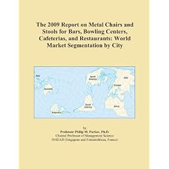 The 2009 Report on Metal Chairs and Stools for Bars, Bowling Centers, Cafeterias, and Restaurants: World Market Segmentation by City