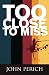 Books : Too Close to Miss