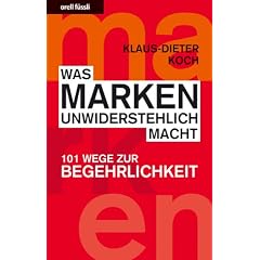 Was Marken unwiderstehlich macht: 101 Wege zur Begehrlichkeit